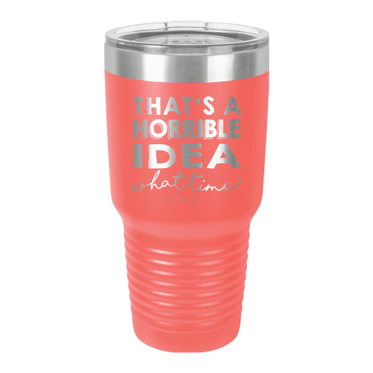 That's A Horrible Idea, What Time? - 30oz Premium Insulated Tumbler