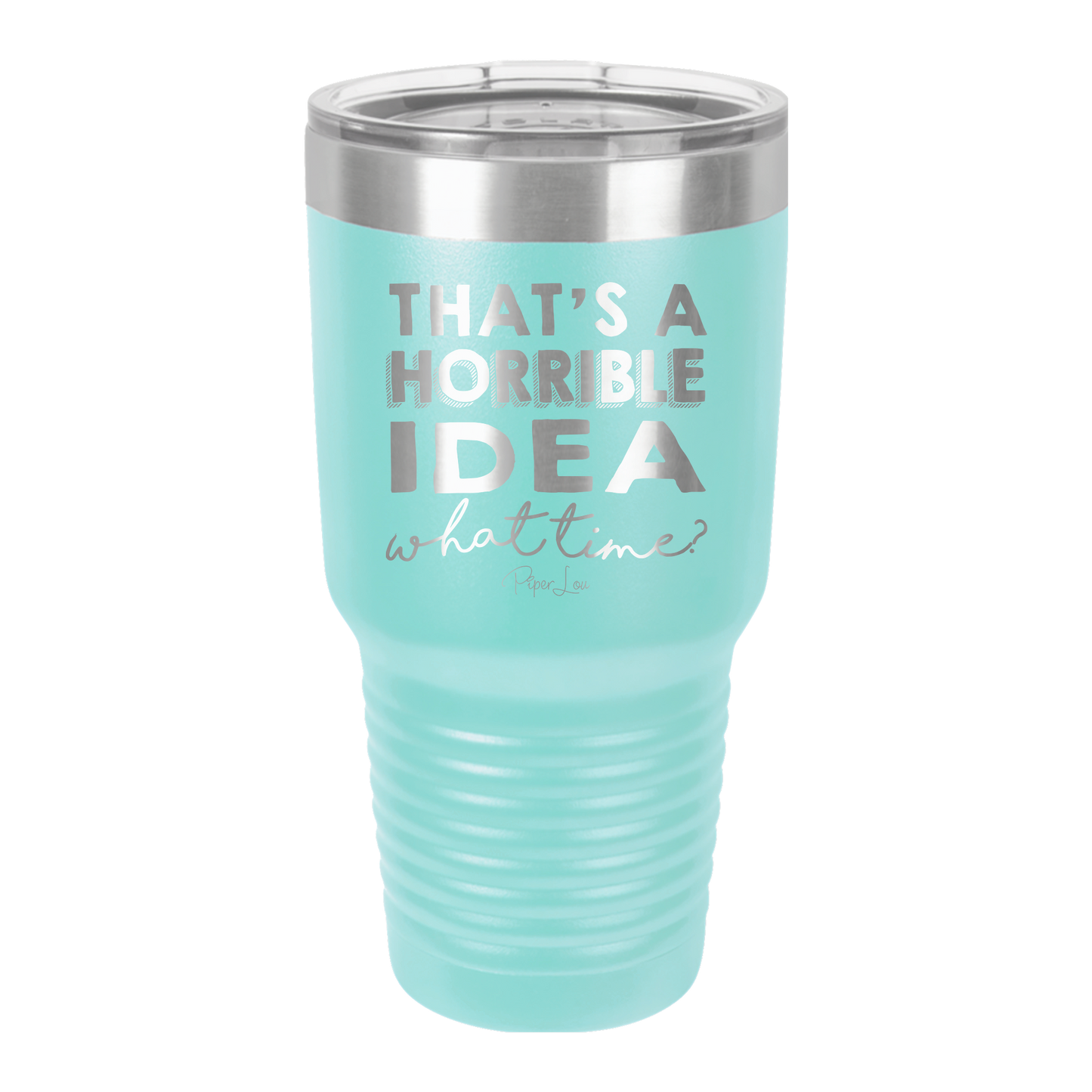 That's A Horrible Idea, What Time? - 30oz Premium Insulated Tumbler