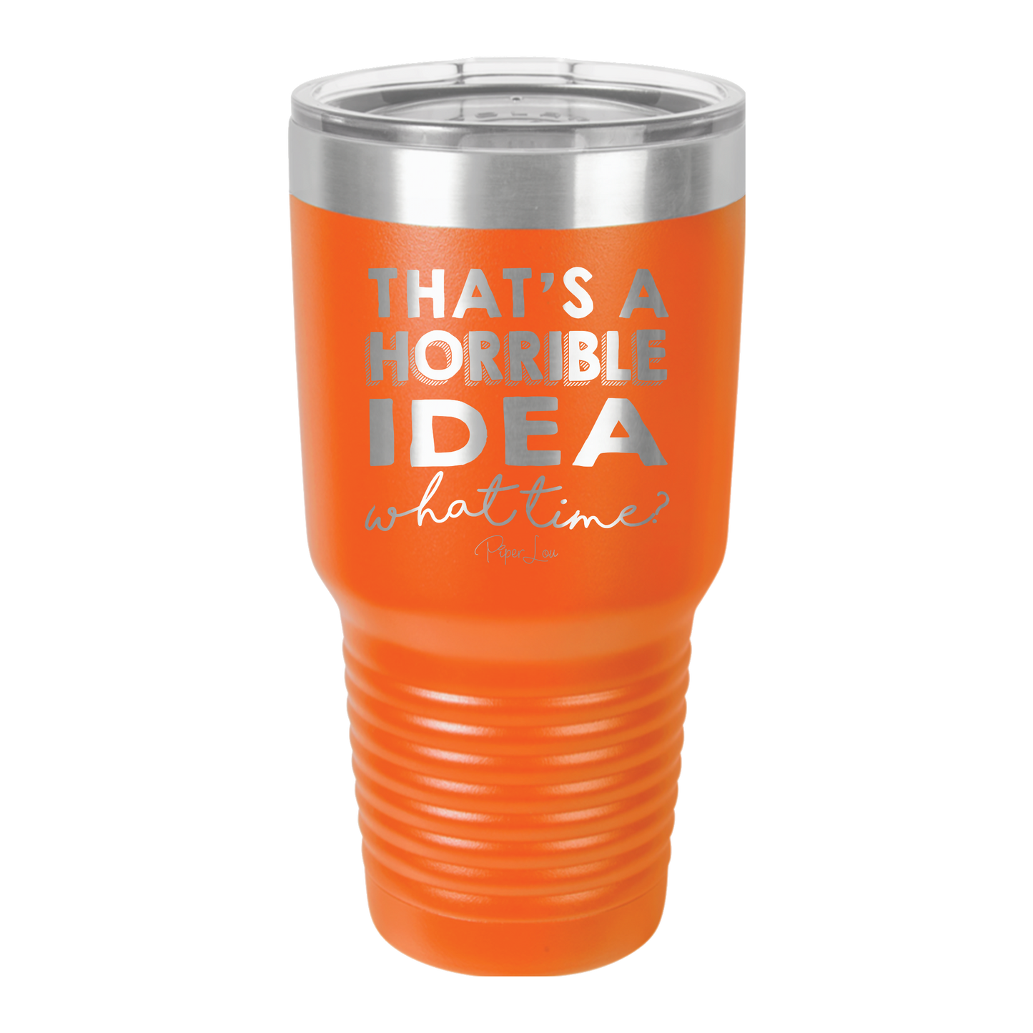 That's A Horrible Idea, What Time? - 30oz Premium Insulated Tumbler