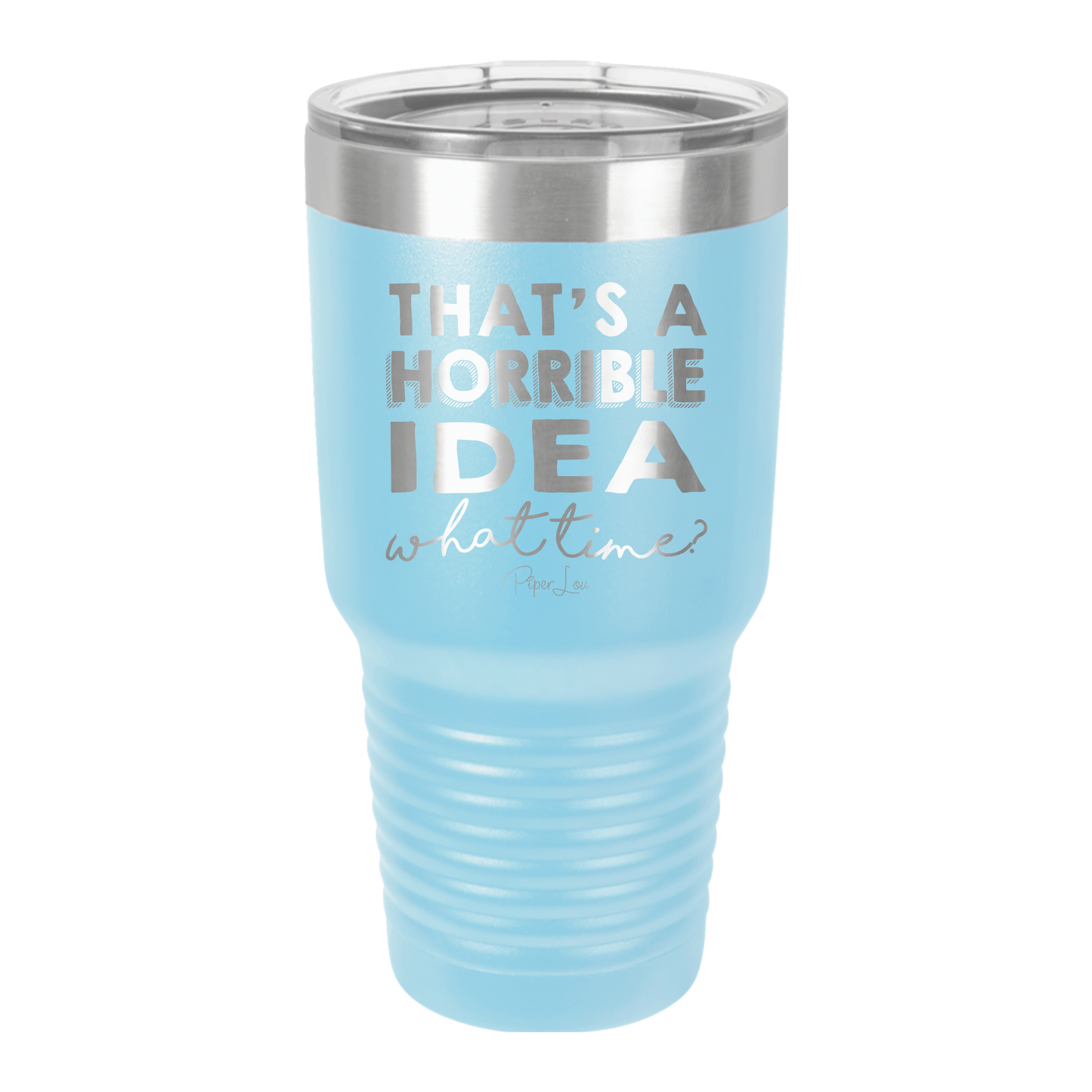 That's A Horrible Idea, What Time? - 30oz Premium Insulated Tumbler