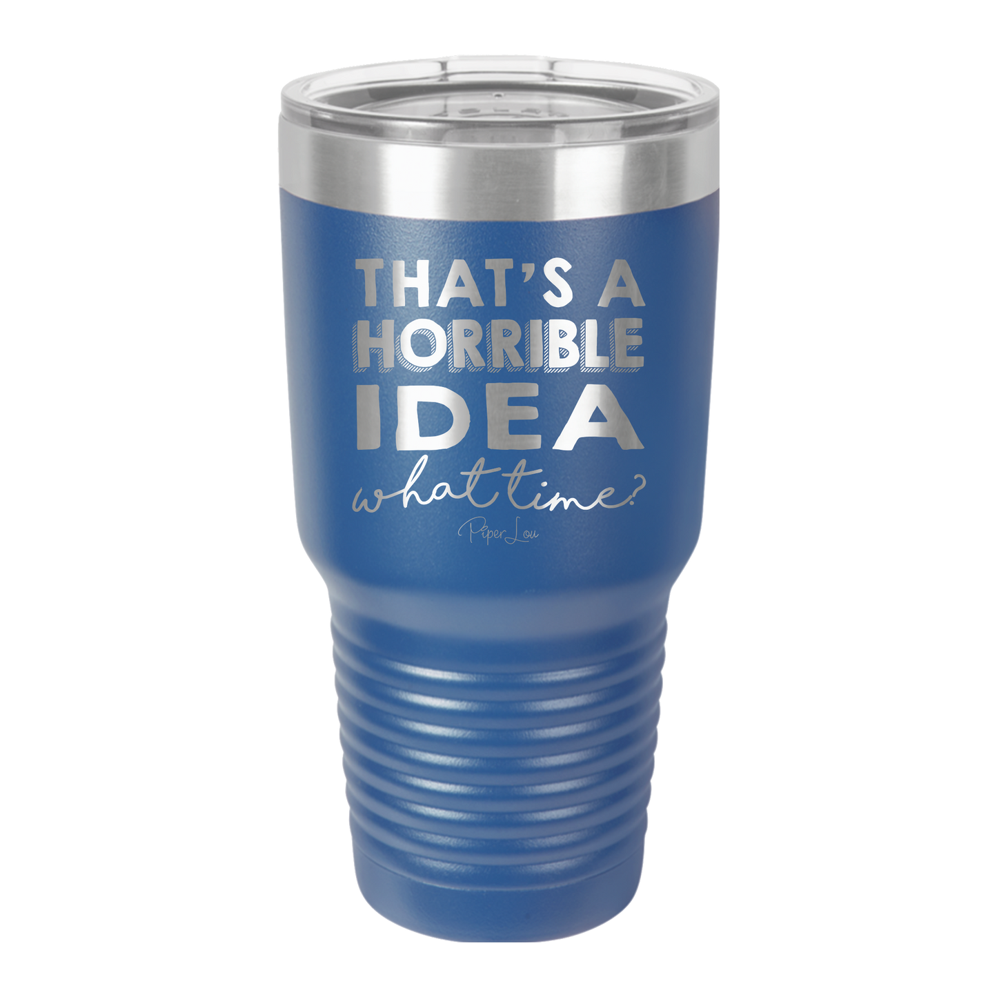 That's A Horrible Idea, What Time? - 30oz Premium Insulated Tumbler