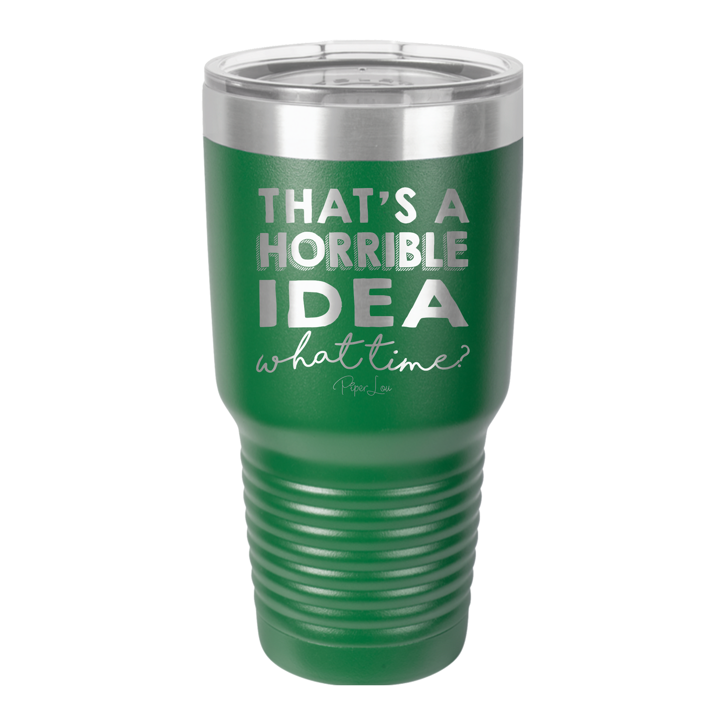 That's A Horrible Idea, What Time? - 30oz Premium Insulated Tumbler