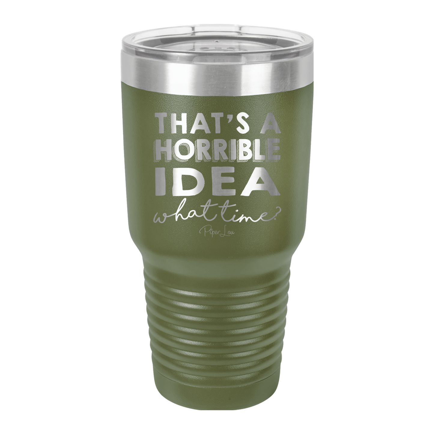 That's A Horrible Idea, What Time? - 30oz Premium Insulated Tumbler