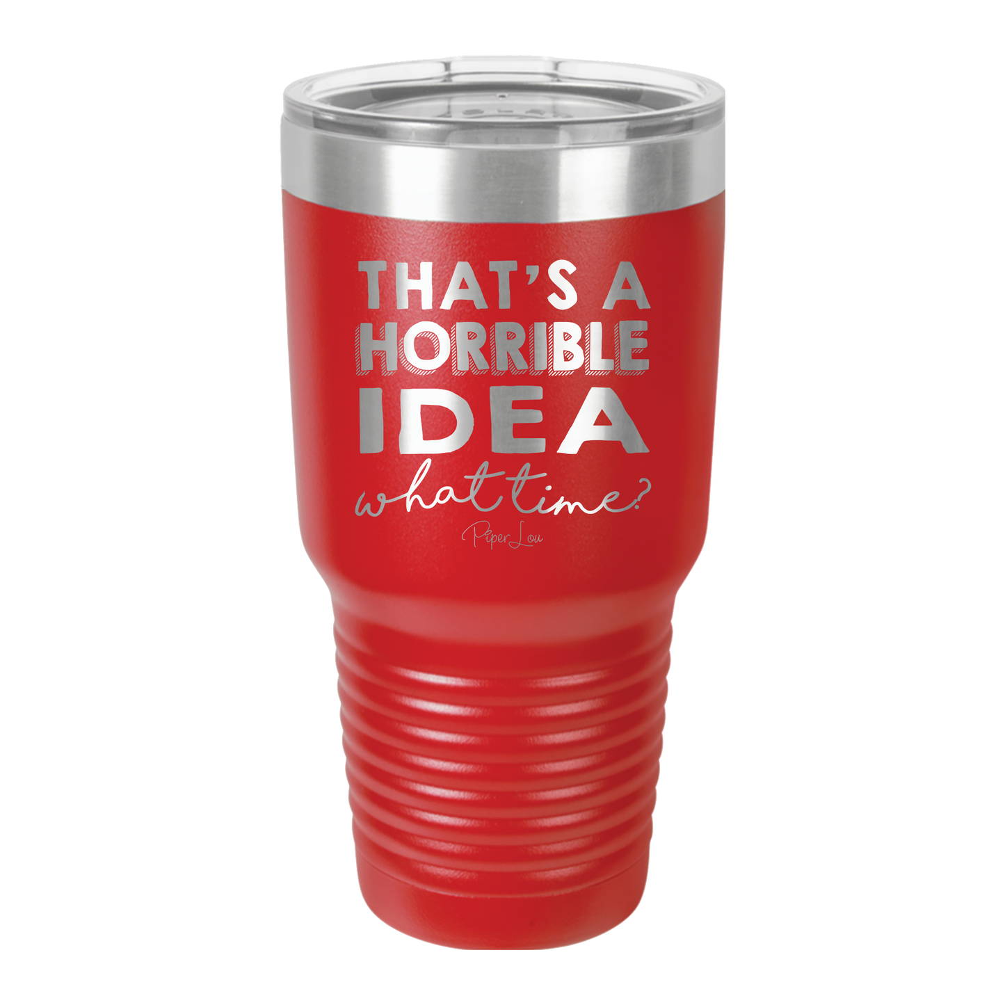 That's A Horrible Idea, What Time? - 30oz Premium Insulated Tumbler