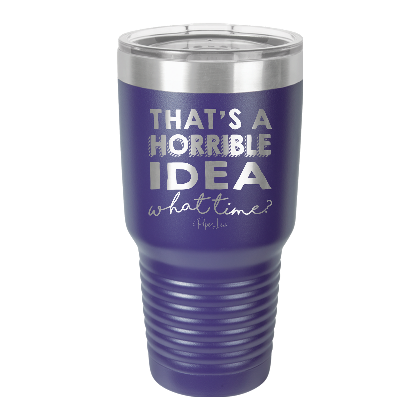 That's A Horrible Idea, What Time? - 30oz Premium Insulated Tumbler
