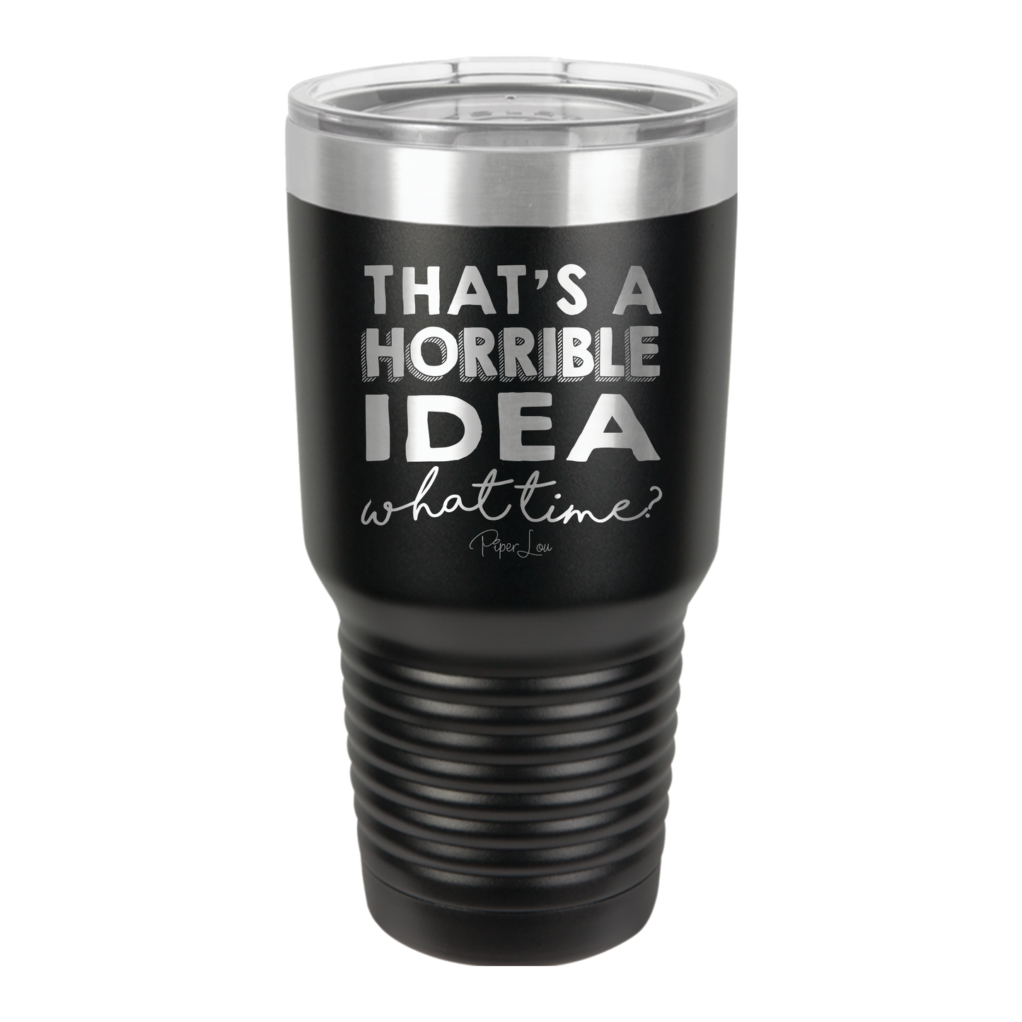That's A Horrible Idea, What Time? - 30oz Premium Insulated Tumbler