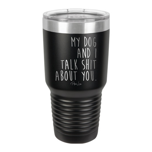 My Dog And I Talk Shit About You - 30oz Premium Insulated Tumbler