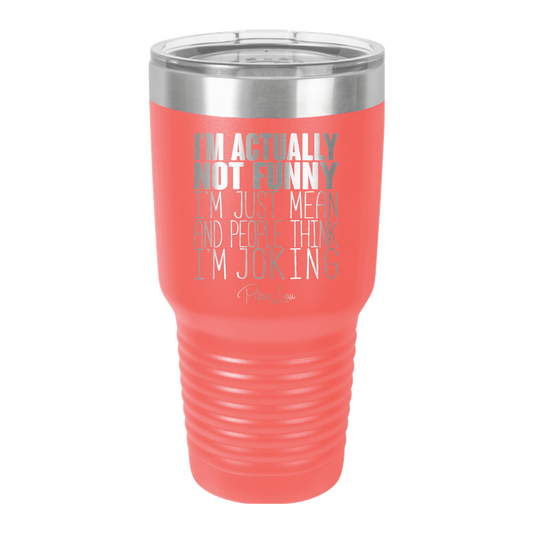 I'm Not Actually Funny, Just Mean - 30oz Premium Insulated Tumbler