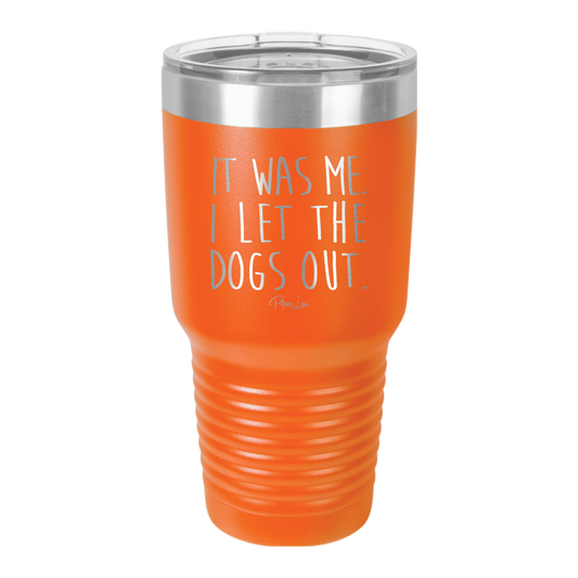 It Was Me I Let The Dogs Out - 30oz Premium Insulated Tumbler