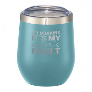 If I'm Drunk It's My Sisters Fault 12oz Wine Tumbler