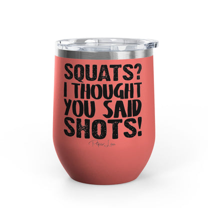 Squats? I Thought You Said Shots! 12oz Premium Insulated Tumbler