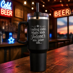 Feeling Cute Might Kick Jolene's Ass Later — 40oz Engraved Travel Tumbler — lifestyle hero