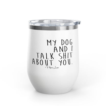 My Dog And I Talk Shit About You 12oz Premium Insulated Tumbler