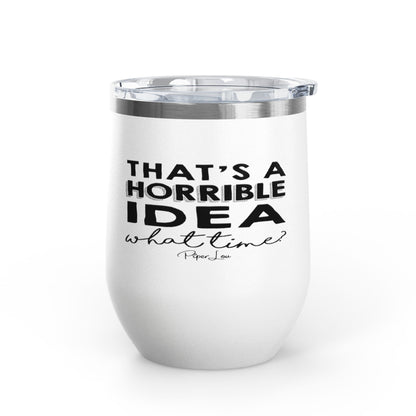 That's A Horrible Idea... 12oz Premium Insulated Tumbler
