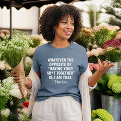 Whatever The Opposite Of Having Your Sh*t Together Is, I Am That Classic Tee — lifestyle hero