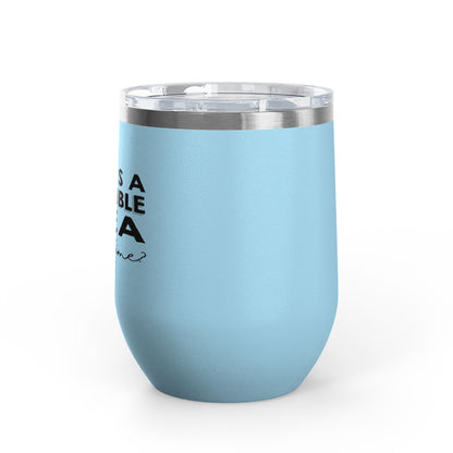 That's A Horrible Idea... 12oz Premium Insulated Tumbler