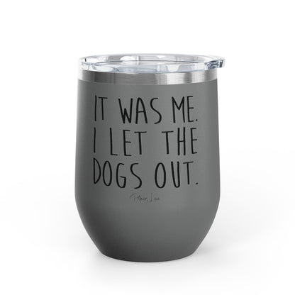 It Was Me I Let The Dogs Out 12oz Premium Insulated Tumbler