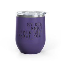 My Dog And I Talk Shit About You 12oz Premium Insulated Tumbler