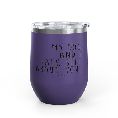 My Dog And I Talk Shit About You 12oz Premium Insulated Tumbler