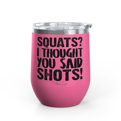 Squats? I Thought You Said Shots! 12oz Premium Insulated Tumbler