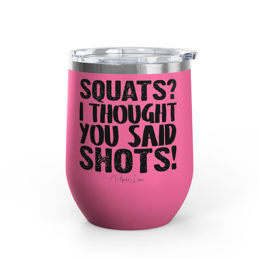 Squats? I Thought You Said Shots! 12oz Premium Insulated Tumbler