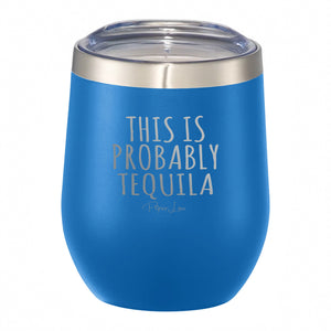 This Is Probably Tequila - 12oz Wine Tumbler