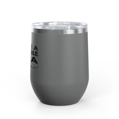 That's A Horrible Idea... 12oz Premium Insulated Tumbler