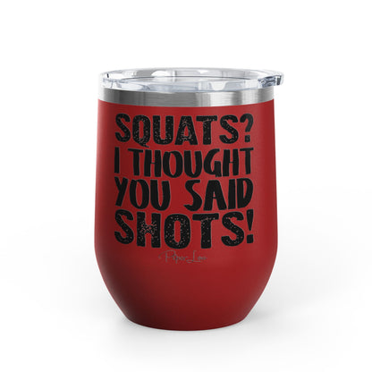 Squats? I Thought You Said Shots! 12oz Premium Insulated Tumbler