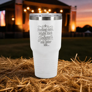 Feeling Cute Might Kick Jolene's Ass Later — 30oz Engraved Tundra Tumbler — lifestyle hero