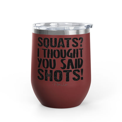 Squats? I Thought You Said Shots! 12oz Premium Insulated Tumbler
