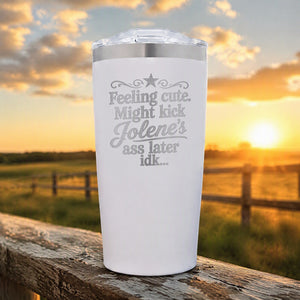Feeling Cute Might Kick Jolene's Ass Later — 20oz Engraved Adventure Tumbler — lifestyle hero