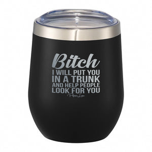 Bitch I Will Put You In A Trunk 12oz Wine Tumbler
