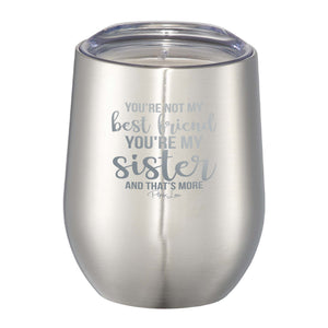 You're Not My Best Friend You're My Sister - 12oz Wine Tumbler