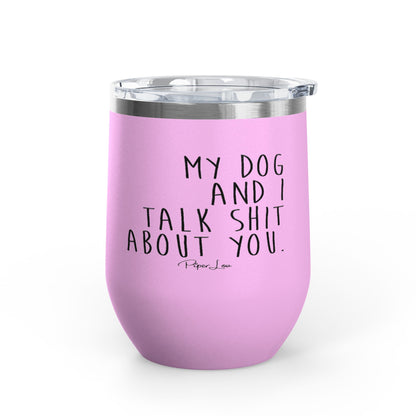 My Dog And I Talk Shit About You 12oz Premium Insulated Tumbler
