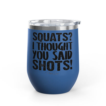 Squats? I Thought You Said Shots! 12oz Premium Insulated Tumbler