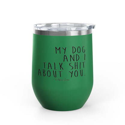 My Dog And I Talk Shit About You 12oz Premium Insulated Tumbler