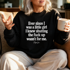 Ever Since I Was A Little Girl I Knew Shutting The F*ck Up Wasn't For Me Graphic Crewneck Sweatshirt — lifestyle hero