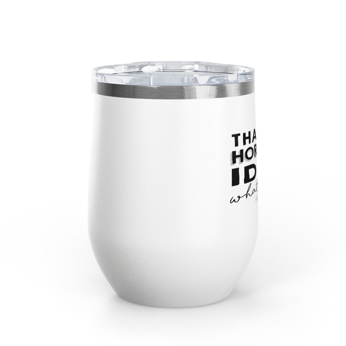 That's A Horrible Idea... 12oz Premium Insulated Tumbler