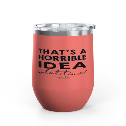 That's A Horrible Idea... 12oz Premium Insulated Tumbler