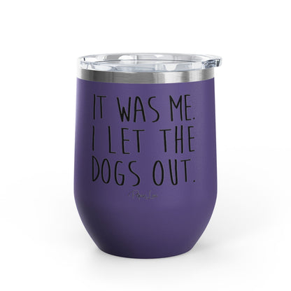 It Was Me I Let The Dogs Out 12oz Premium Insulated Tumbler