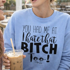You Had Me At I Hate That Bitch Too! - Crewneck Sweatshirt