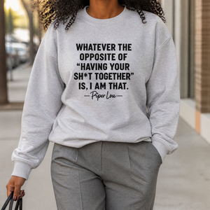 Whatever The Opposite Of Having Your Sh*t Together Is, I Am That Graphic Crewneck Sweatshirt — lifestyle hero