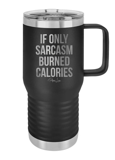 If Sarcasm Burned Calories Travel Mug