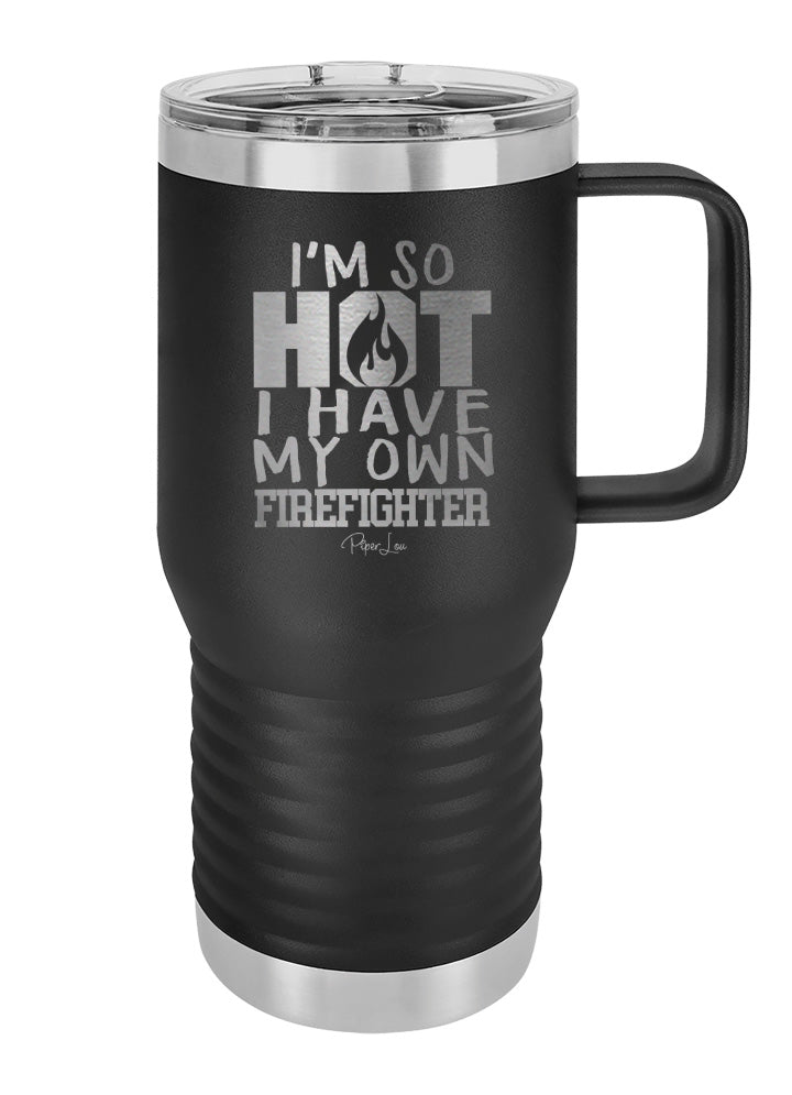 I'm So Hot I Have My Own Firefighter Travel Mug