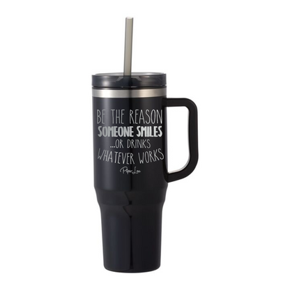 Be The Reason Someone Smiles Or Drinks - 40oz Traveler Lite Tumbler + Straw