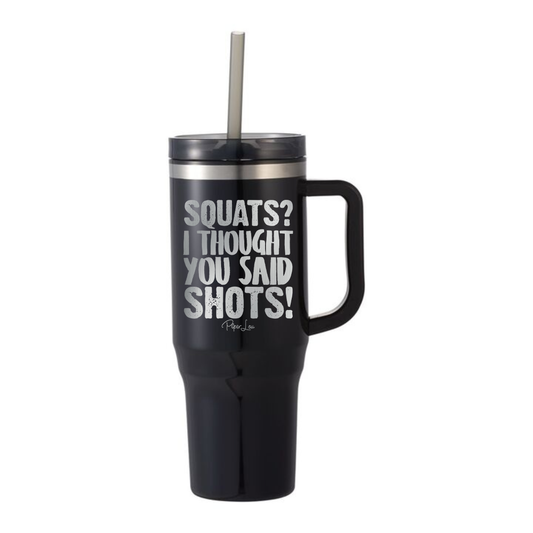 Squats I Thought You Said Shots - 40oz Traveler Lite Tumbler + Straw