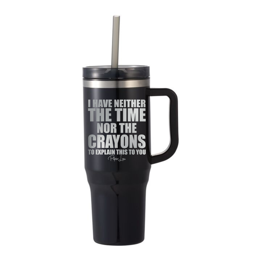 I Have Neither The Time Nor The Crayons - 40oz Traveler Lite Tumbler + Straw