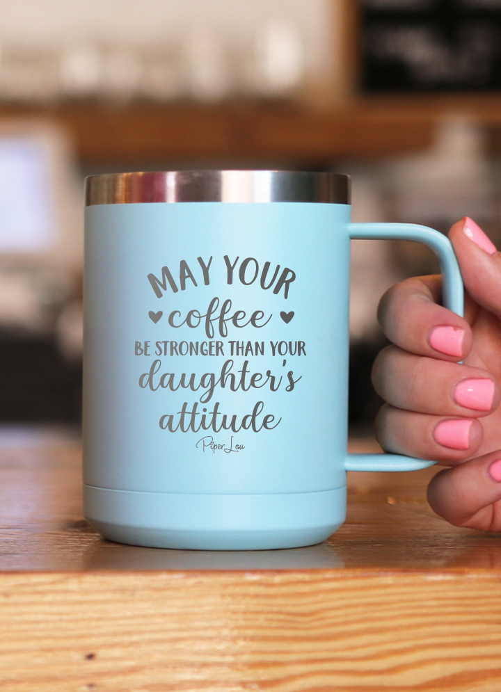$15 Mother's Day Collection | May Your Coffee Be Stronger Than Your Daughter's Attitude 15oz Coffee Mug Tumbler
