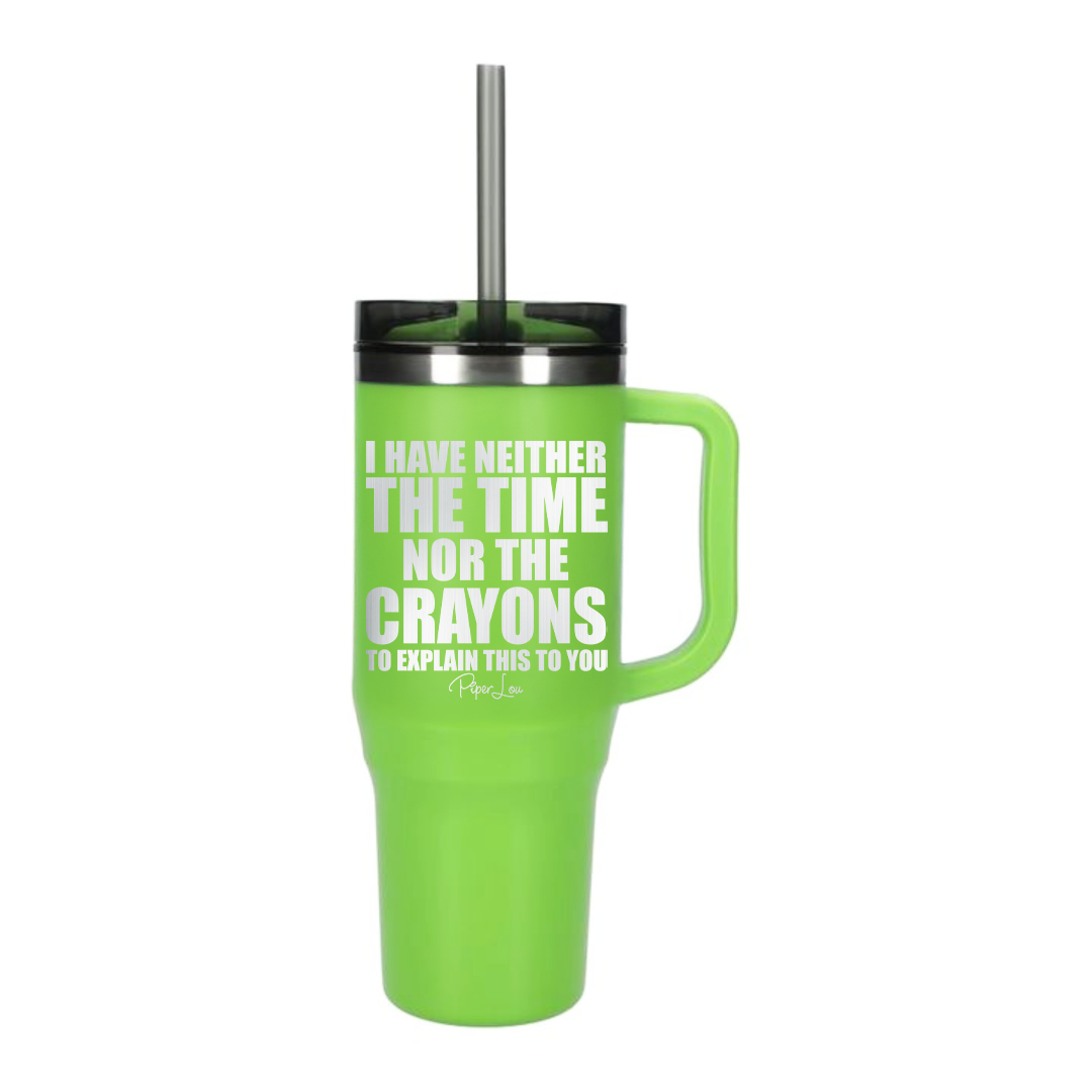 I Have Neither The Time Nor The Crayons - 40oz Traveler Lite Tumbler + Straw
