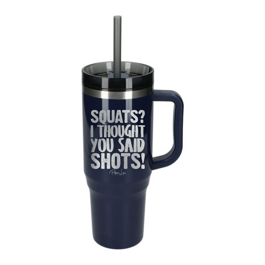 Squats I Thought You Said Shots - 40oz Traveler Lite Tumbler + Straw